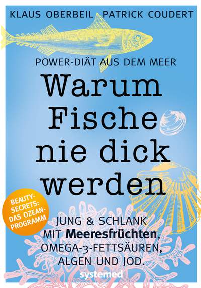 Warum Fische nie dick werden - Power-Diät aus dem Meer – jung & schlank mit Meeresfrüchten, Omega-3-Fettsäuren, Algen und Jod