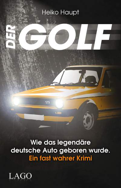 Der Golf - Wie das legendäre deutsche Auto geboren wurde. Ein fast wahrer Krimi.