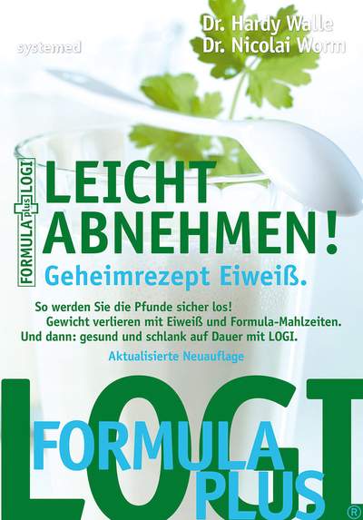 Leicht abnehmen! Geheimrezept Eiweiß - So werden Sie die Pfunde sicher los! Gewicht verlieren mit Eiweiß und Formula-Mahlzeiten. Und dann: Gesund und schlank auf Dauer mit LOGI