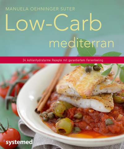 Low-Carb mediterran - 34 kohlenhydratarme Rezepte mit garantiertem Ferienfeeling