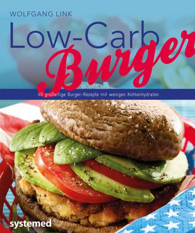 Low-Carb-Burger - 40 großartige Burger-Rezepte mit wenigen Kohlenhydraten