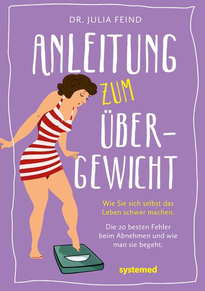 Anleitung zum Übergewicht - Wie Sie sich selbst das Leben schwer machen. Die 20 besten Fehler beim Abnehmen und wie man sie begeht.