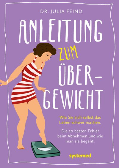 Anleitung zum Übergewicht - Wie Sie sich selbst das Leben schwer machen. Die 20 besten Fehler beim Abnehmen und wie man sie begeht.