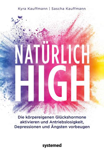 Natürlich high - Die körpereigenen Glückshormone aktivieren und Depressionen, Ängste und Antriebslosigkeit dauerhaft loswerden