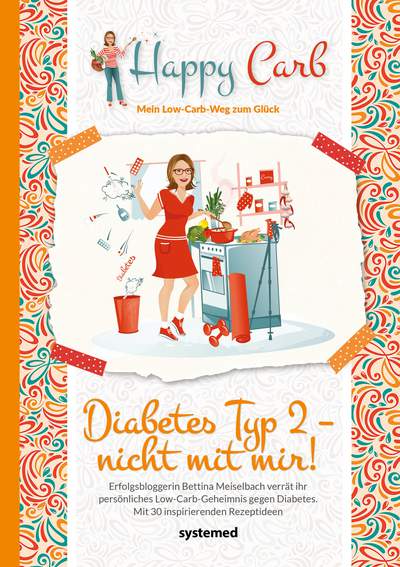 Happy Carb: Diabetes Typ 2 – nicht mit mir! - Erfolgsbloggerin Bettina Meiselbach verrät ihr persönliches Low-Carb-Geheimnis gegen Diabetes. Mit 30 inspirierenden Rezeptideen