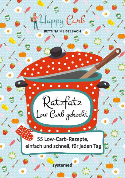 Happy Carb: Ratzfatz Low Carb gekocht - 55 Low-Carb-Rezepte, einfach und schnell für jeden Tag