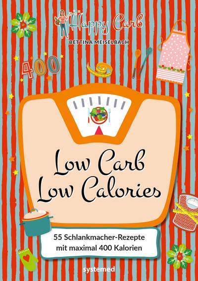 Happy Carb: Low Carb – Low Calories - 55 Schlankmacher-Rezepte mit maximal 400 Kalorien