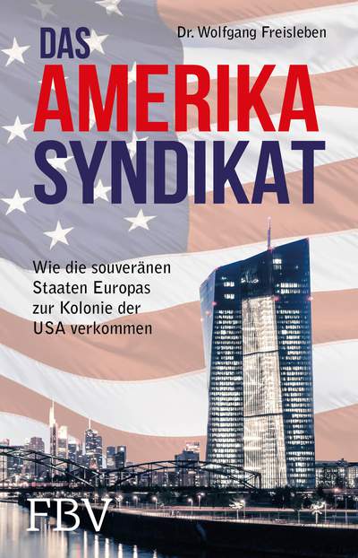 Das Amerika-Syndikat - Wie die souveränen Staaten Europas zur Kolonie der USA verkommen