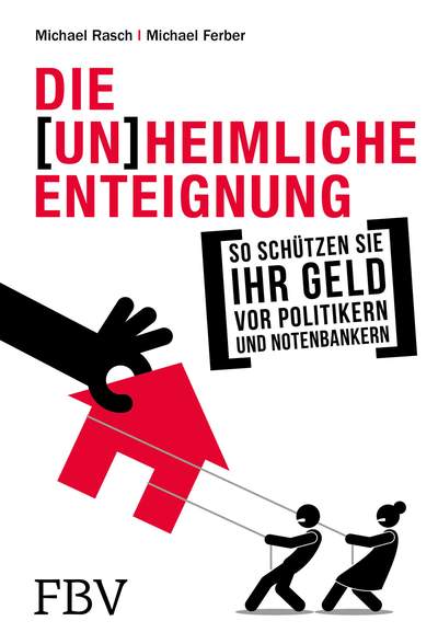 Die (un)heimliche Enteignung - So schützen Sie Ihr Geld vor Politikern und Notenbankern