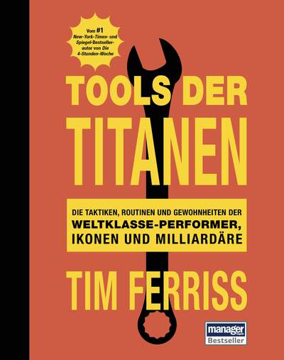 Tools der Titanen - Die Taktiken, Routinen und Gewohnheiten der Weltklasse-Performer, Ikonen und Milliardäre