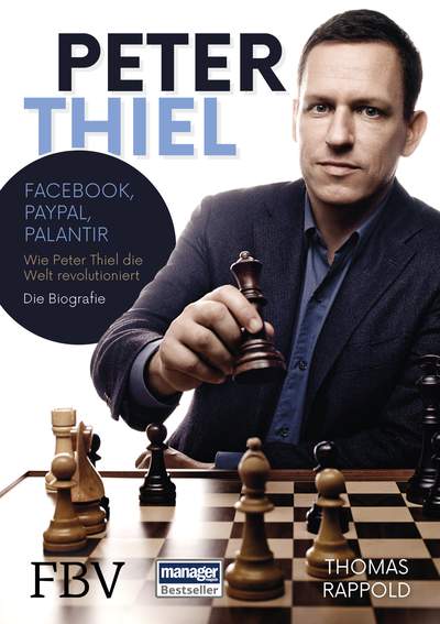 Peter Thiel - Facebook, PayPal, Palantir – Wie Peter Thiel die Welt revolutioniert – Die Biografie