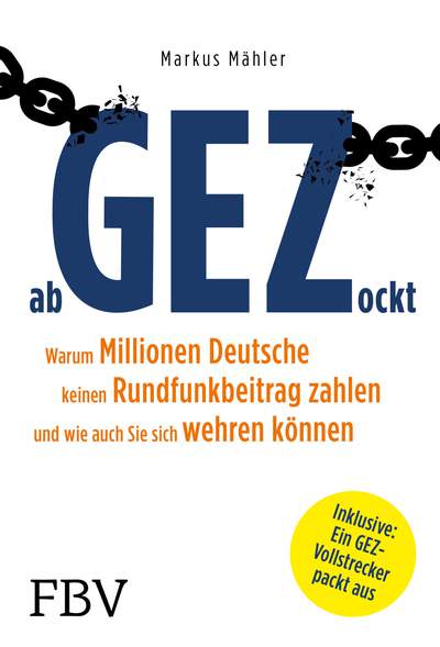 AbGEZockt - Warum Millionen Deutsche keinen Rundfunkbeitrag zahlen und wie auch Sie sich wehren können
