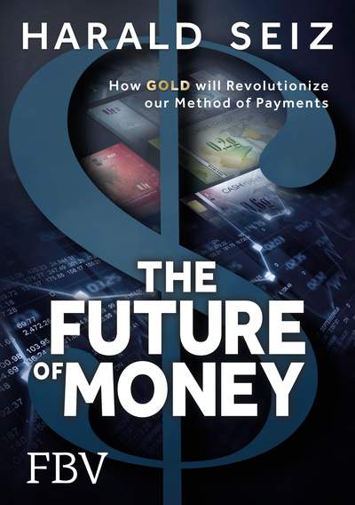 The Future of Money - How Gold will Revolutionize our Method of Payments