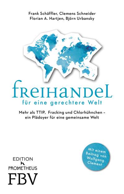 Freihandel für eine gerechtere Welt - Mehr als TTIP,  Fracking und Chlorhühnchen – ein Plädoyer für eine gemeinsame Welt