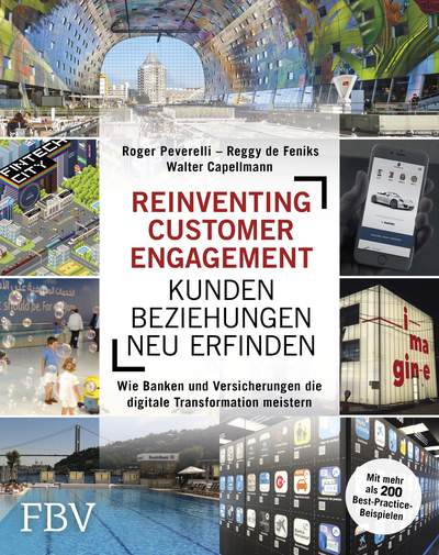 Reinventing Customer Engagement – Kundenbeziehungen neu erfinden - Wie Banken und Versicherungen die digitale Transformation meistern – Mit mehr als 200 Best-Practice-Beispielen