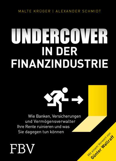 Undercover in der Finanzindustrie - Wie Banken, Versicherungen und Vermögensverwalter Ihre Rente ruinieren und was Sie dagegen tun können