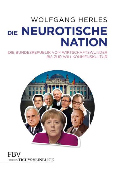 Die neurotische Nation - Die Bundesrepublik vom Wirtschaftswunder bis zur Willkommenskultur