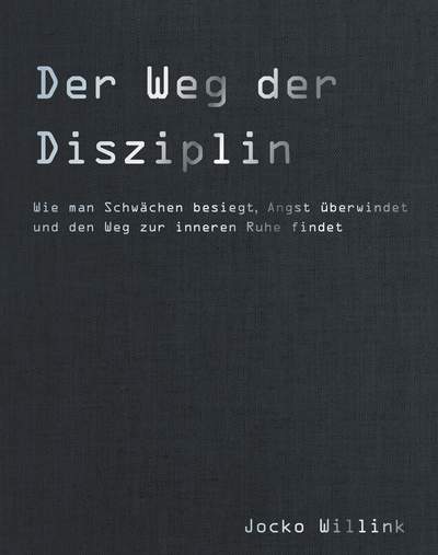 Der Weg der Disziplin - Wie man Schwächen besiegt, Angst überwindet und den Weg zur inneren Ruhe findet