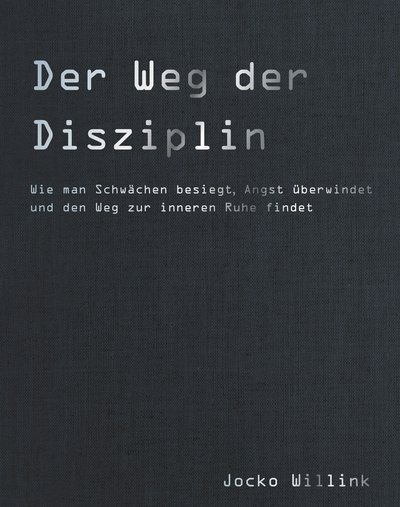 Der Weg der Disziplin - Wie man Schwächen besiegt, Angst überwindet und den Weg zur inneren Ruhe findet