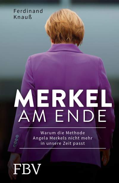 Merkel am Ende - Warum die Methode Angela Merkels nicht mehr in unsere Zeit passt