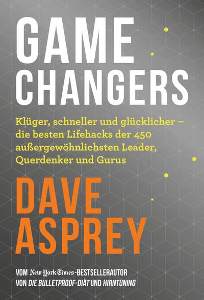 Game Changers - Die besten Lifehacks der Leader, Querdenker und Siegertypen – so gewinnst auch du im Leben