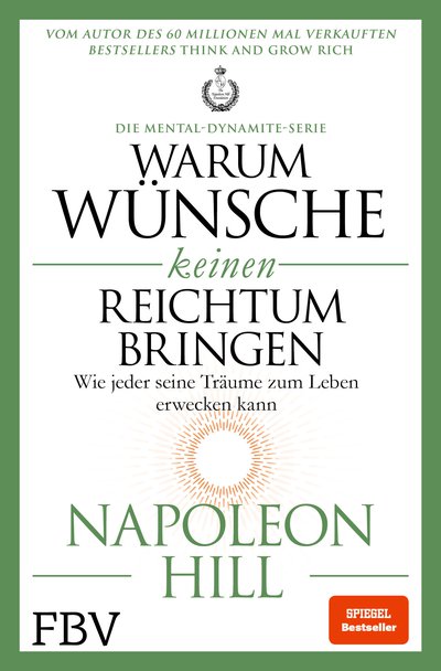 Warum Wünsche keinen Reichtum bringen – Die Mental-Dynamite-Serie - Wie jeder seine Träume zum Leben erwecken kann