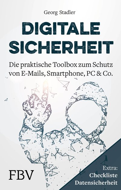 Digitale Sicherheit - Die praktische Toolbox zum Schutz von E-Mails, Smartphone, PC & Co.