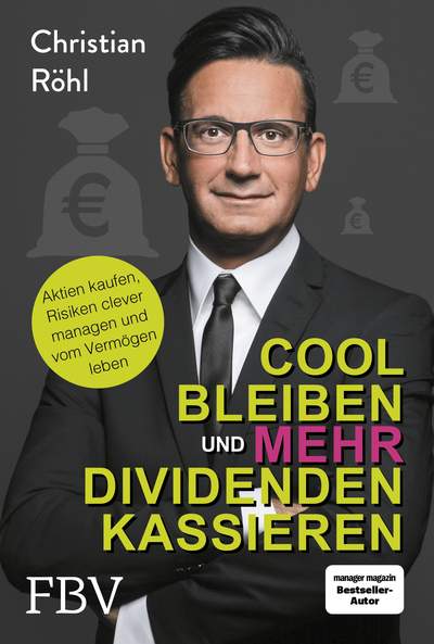 Cool bleiben und mehr Dividenden kassieren - Aktien kaufen, Risiken clever managen und vom Vermögen leben – Vom Autor des Bestsellers »Cool bleiben und Dividenden kassieren«