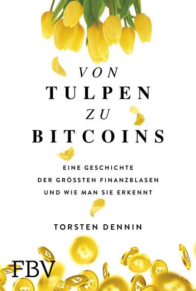 Von Tulpen zu Bitcoins - Eine Geschichte der größten Finanzblasen und wie man sie erkennt