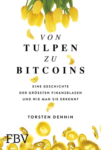 Von Tulpen zu Bitcoins - Eine Geschichte der größten Finanzblasen und wie man sie erkennt