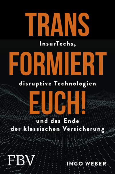 Transformiert Euch! - InsurTechs, disruptive Technologien und das Ende der klassischen Versicherung