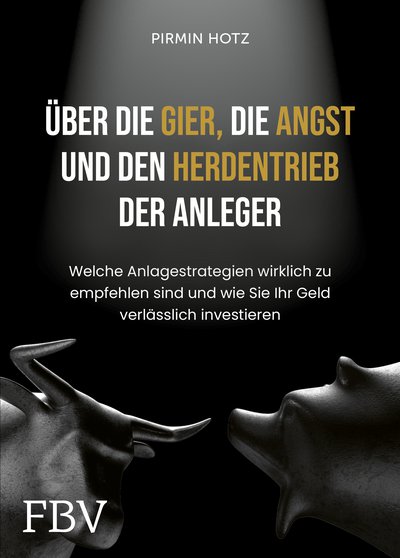 Über die Gier, die Angst und den Herdentrieb der Anleger - Welche Anlagestrategien wirklich zu empfehlen sind und wie Sie Ihr Geld verlässlich investieren