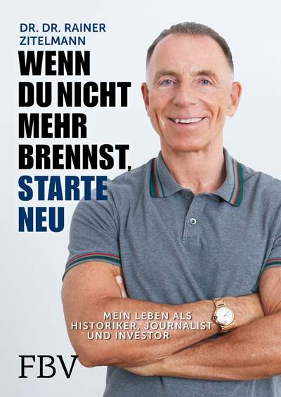 Wenn du nicht mehr brennst, starte neu - Mein Leben als Historiker, Journalist und Investor