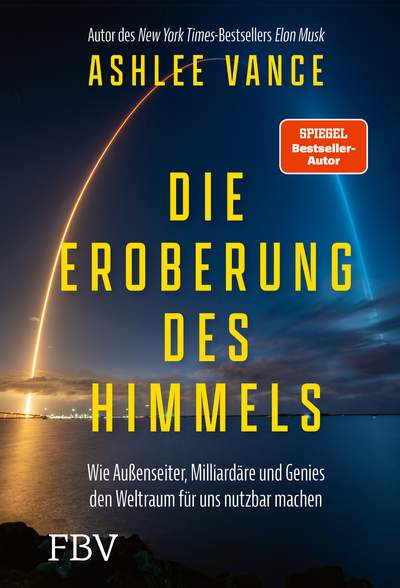 Die Eroberung des Himmels - Wie Außenseiter, Milliardäre und Genies den Weltraum für uns nutzbar machen