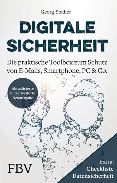 Digitale Sicherheit - Die praktische Toolbox zum Schutz von E-Mails, Smartphone, PC & Co.
