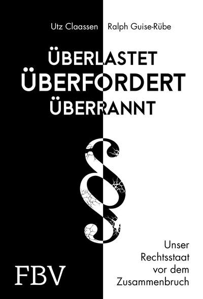 Überlastet, überfordert, überrannt - Unser Rechtsstaat vor dem Zusammenbruch