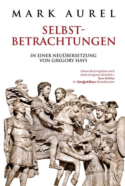 Mark Aurel: Selbstbetrachtungen - In einer Neuübersetzung von Gregory Hays