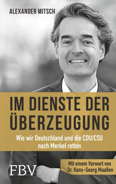 Im Dienste der Überzeugung - Wie wir Deutschland und die CDU/CSU nach Merkel retten