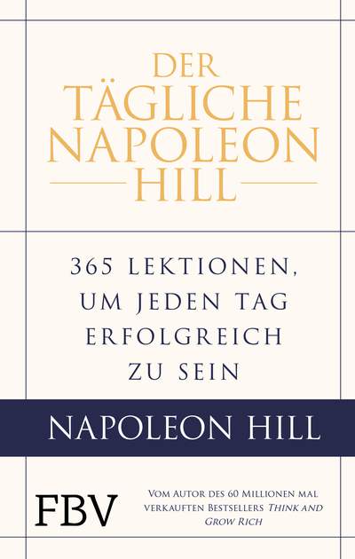 Der tägliche Napoleon Hill - 365 Lektionen, um jeden Tag erfolgreich zu sein