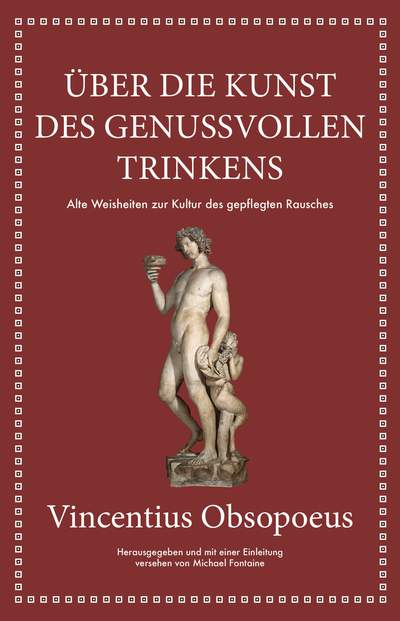 Obsopoeus: Über die Kunst des genussvollen Trinkens - Alte Weisheiten zur Kultur des gepflegten Rausches