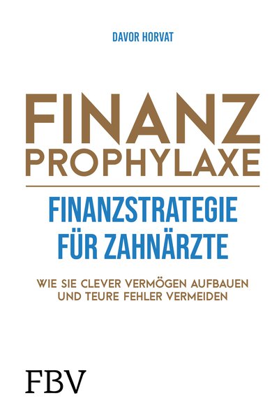 Finanzprophylaxe – Finanzstrategie für Zahnärzte - Wie Sie clever Vermögen aufbauen und teure Fehler vermeiden