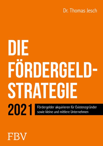 Die Fördergeld-Strategie - Fördergelder akquirieren für Existenzgründer sowie kleine und mittlere Unternehmen