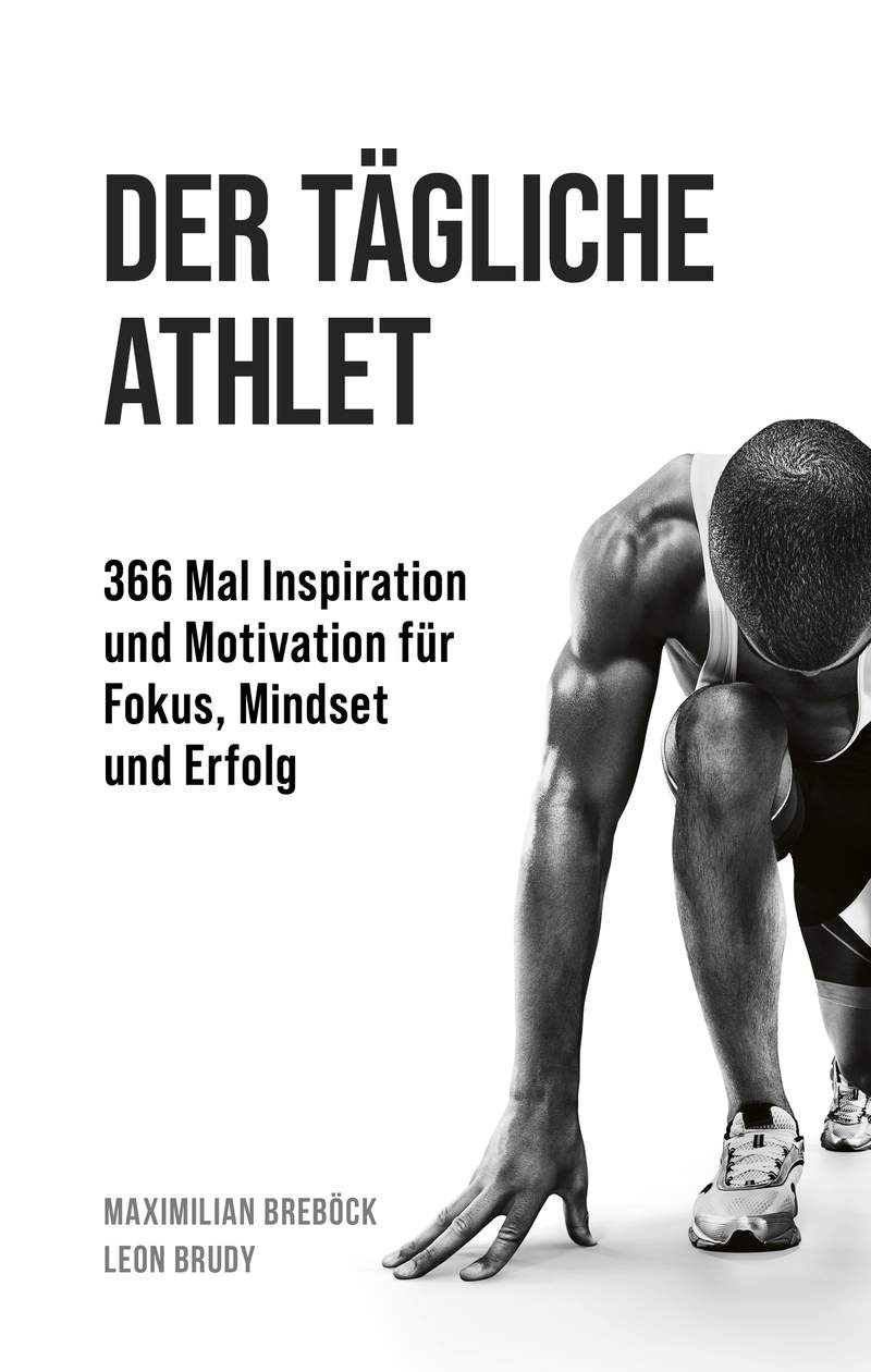 Der tägliche Athlet 366 Mal Inspiration und Motivation für Fokus