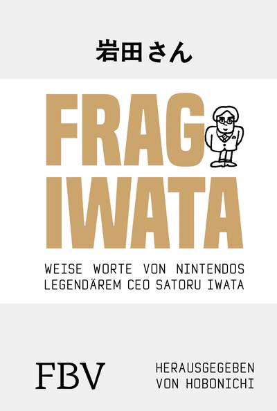 Frag Iwata - Weise Worte von Nintendos legendärem CEO Satoru Iwata