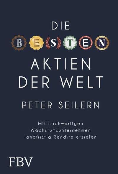 Die besten Aktien der Welt - Mit hochwertigen Wachstumsunternehmen langfristig Rendite erzielen