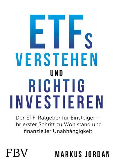 ETFs verstehen und richtig investieren - Der ETF-Ratgeber für Einsteiger – Ihr erster Schritt zu Wohlstand und finanzieller Unabhängigkeit
