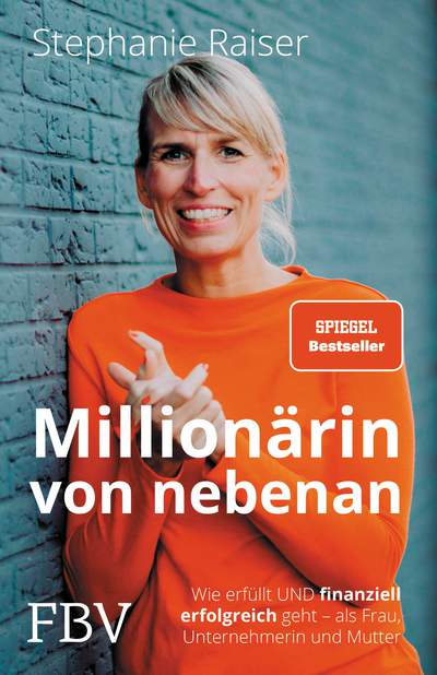 Millionärin von nebenan - Wie erfüllt UND finanziell erfolgreich geht – als Frau, Unternehmerin und Mutter