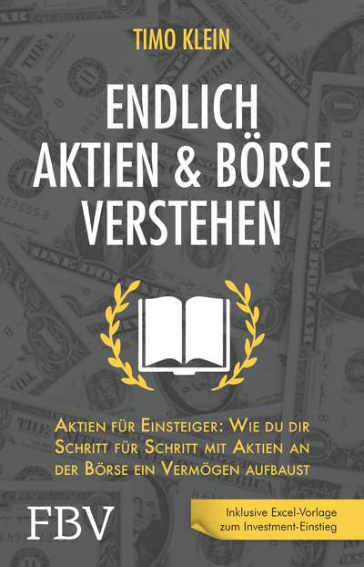 Endlich Aktien und Börse verstehen - Aktien für Einsteiger: Wie du dir Schritt für Schritt mit Aktien an der Börse ein Vermögen aufbaust