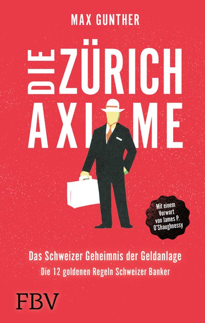 Die Zürich Axiome – Das Schweizer Geheimnis der Geldanlage - Die 12 goldenen Regeln Schweizer Banker