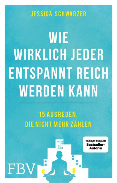 Wie wirklich jeder entspannt reich werden kann - 15 Ausreden, die nicht mehr zählen